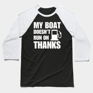 My Boat Doesn't Run on Thanks Baseball T-Shirt